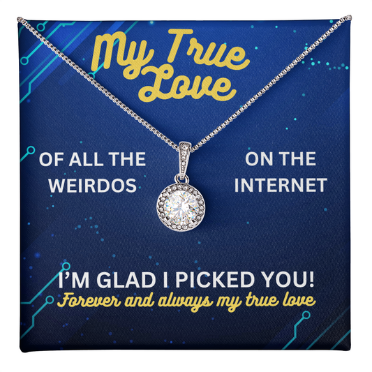 My true love - Of all the weirdos - Eternal Hope Necklace