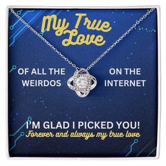 My true love - Of all the weirdos - Love Knot Necklace